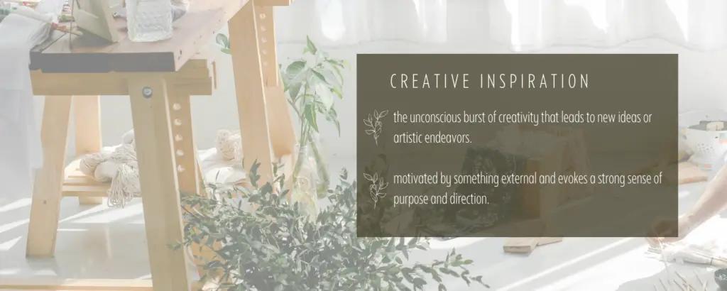 Creative Inspiration - The unconscious burst of creativity that leads to new ideas or artistic endeavors. Motivation by something external and evokes a strong sense of purpose and direction.